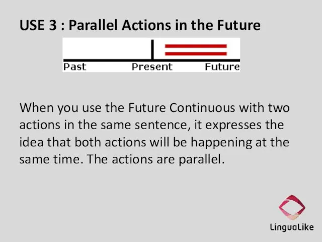 USE 3 : Parallel Actions in the Future When you use the