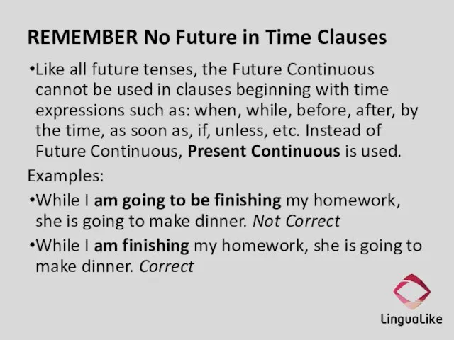 REMEMBER No Future in Time Clauses Like all future tenses, the Future