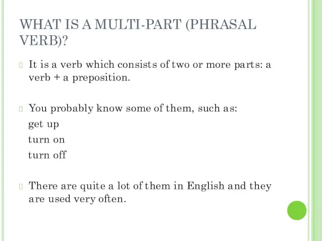 WHAT IS A MULTI-PART (PHRASAL VERB)? It is a verb which consists