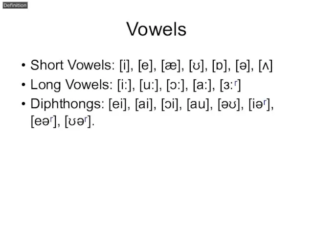 Vowels Short Vowels: [i], [e], [æ], [ʊ], [ɒ], [ә], [ʌ] Long Vowels: