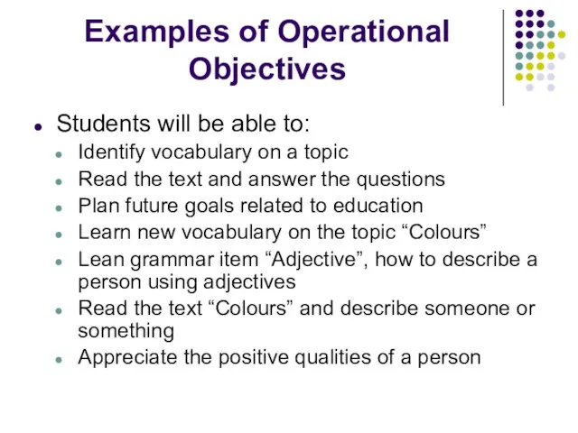 Examples of Operational Objectives Students will be able to: Identify vocabulary on