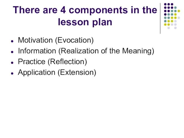 There are 4 components in the lesson plan Motivation (Evocation) Information (Realization