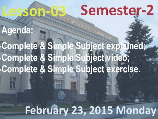 Lesson-03 February 23, 2015 Monday Semester-2 Agenda: Complete & Simple Subject explained;