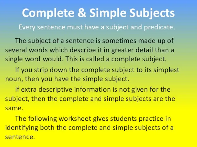 Complete & Simple Subjects Every sentence must have a subject and predicate.