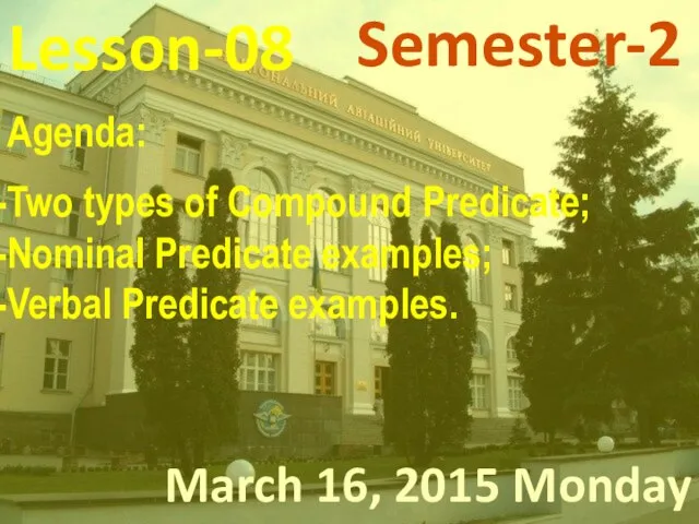 Lesson-08 March 16, 2015 Monday Semester-2 Agenda: Two types of Compound Predicate;