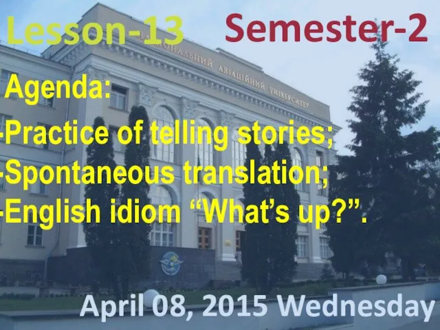 Lesson-13 April 08, 2015 Wednesday Semester-2 Agenda: Practice of telling stories; Spontaneous