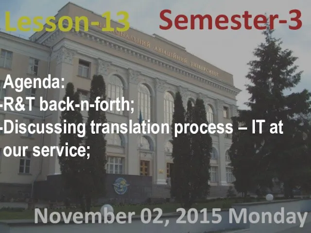 Lesson-13 November 02, 2015 Monday Semester-3 Agenda: R&T back-n-forth; Discussing translation process