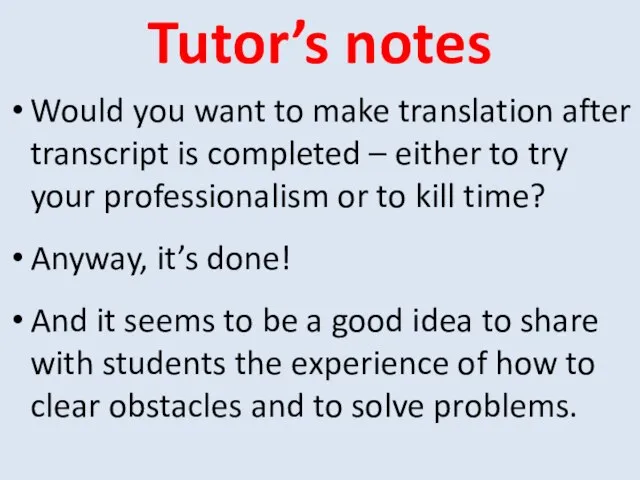 Tutor’s notes Would you want to make translation after transcript is completed