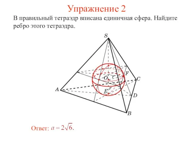 Упражнение 2 В правильный тетраэдр вписана единичная сфера. Найдите ребро этого тетраэдра.