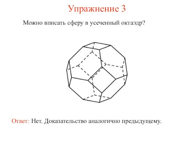 Упражнение 3 Можно вписать сферу в усеченный октаэдр? Ответ: Нет. Доказательство аналогично предыдущему.