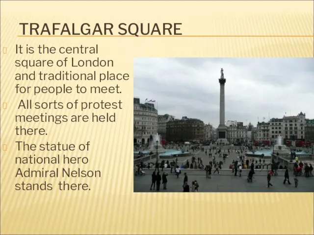 TRAFALGAR SQUARE It is the central square of London and traditional place