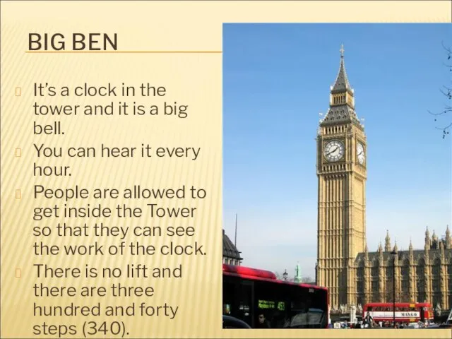 BIG BEN It’s a clock in the tower and it is a