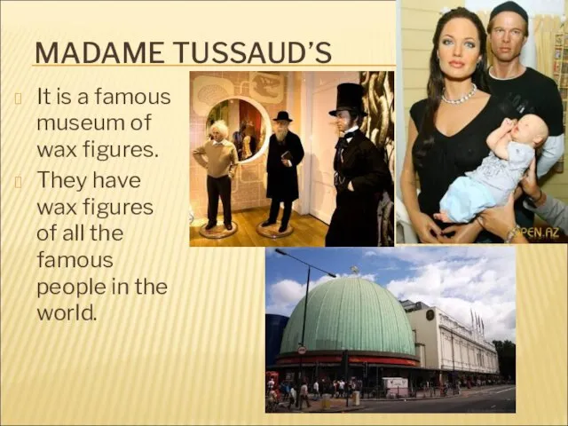 MADAME TUSSAUD’S It is a famous museum of wax figures. They have