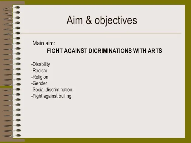 Aim & objectives Main aim: FIGHT AGAINST DICRIMINATIONS WITH ARTS Disability Racism