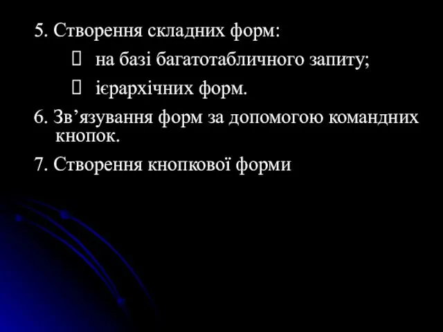 5. Створення складних форм: на базі багатотабличного запиту; ієрархічних форм. 6. Зв’язування