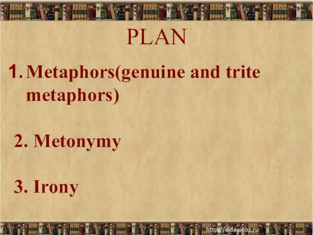 PLAN * Metaphors(genuine and trite metaphors) 2. Metonymy 3. Irony