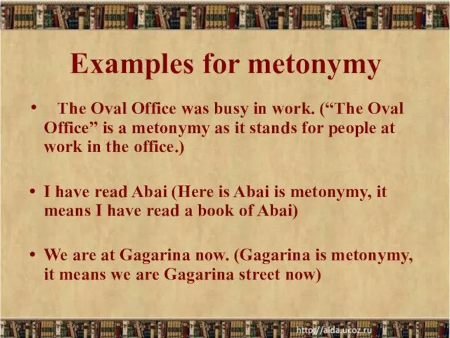 Examples for metonymy The Oval Office was busy in work. (“The Oval