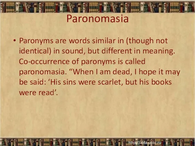 Paronomasia Paronyms are words similar in (though not identical) in sound, but