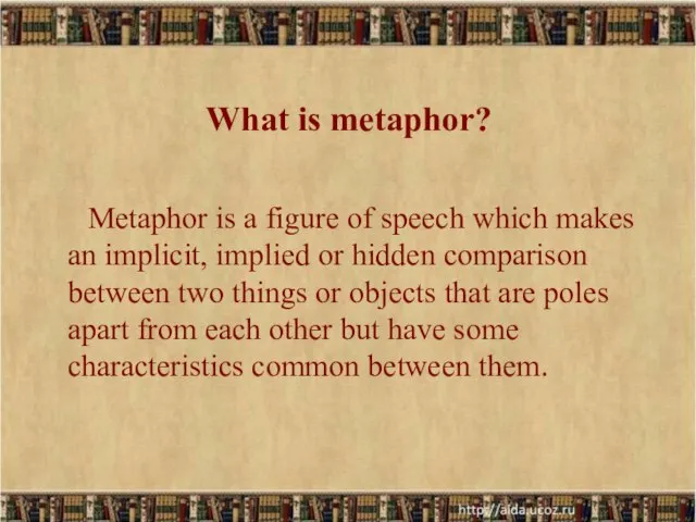 What is metaphor? Metaphor is a figure of speech which makes an