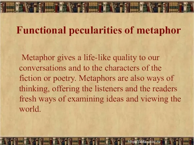 Functional pecularities of metaphor Metaphor gives a life-like quality to our conversations