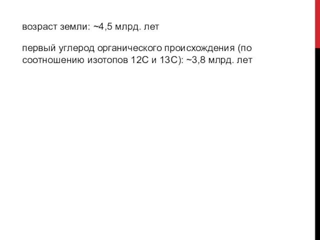 возраст земли: ~4,5 млрд. лет первый углерод органического происхождения (по соотношению изотопов