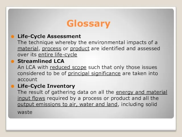 Glossary Life-Cycle Assessment The technique whereby the environmental impacts of a material,