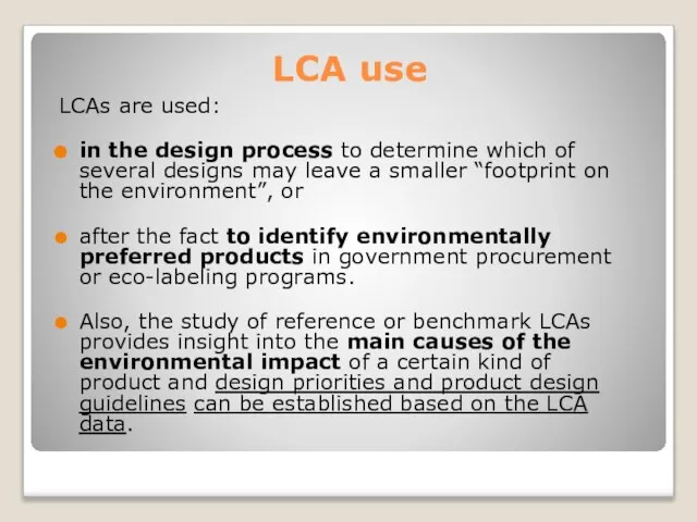 LCA use LCAs are used: in the design process to determine which