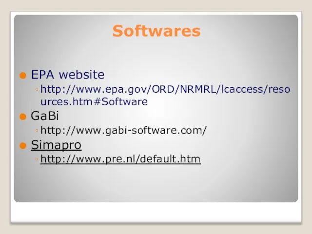 Softwares EPA website http://www.epa.gov/ORD/NRMRL/lcaccess/resources.htm#Software GaBi http://www.gabi-software.com/ Simapro http://www.pre.nl/default.htm