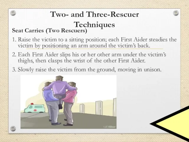 Two- and Three-Rescuer Techniques Seat Carries (Two Rescuers) 1. Raise the victim