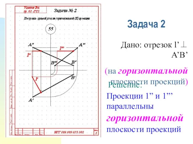 Задача 2 Дано: отрезок l’⊥ A’B’ (на горизонтальной плоскости проекций) Решение: Проекции