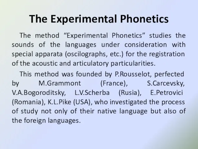 The Experimental Phonetics The method “Experimental Phonetics” studies the sounds of the