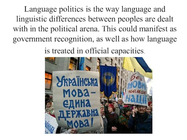 Language politics is the way language and linguistic differences between peoples are