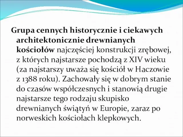 Grupa cennych historycznie i ciekawych architektonicznie drewnianych kościołów najczęściej konstrukcji zrębowej, z