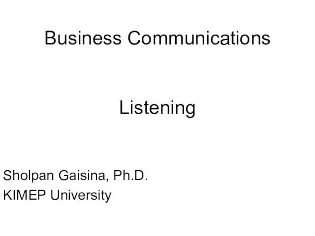 Business Communications Listening Sholpan Gaisina, Ph.D. KIMEP University
