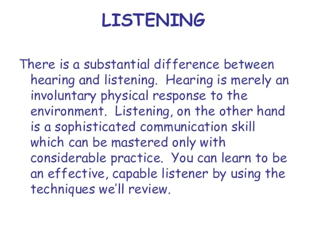 LISTENING There is a substantial difference between hearing and listening. Hearing is