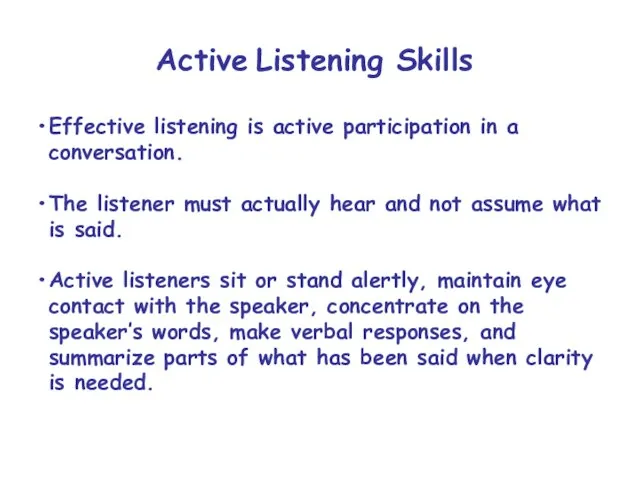 Active Listening Skills Effective listening is active participation in a conversation. The