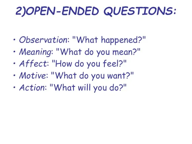 2)OPEN-ENDED QUESTIONS: Observation: "What happened?" Meaning: "What do you mean?" Affect: "How
