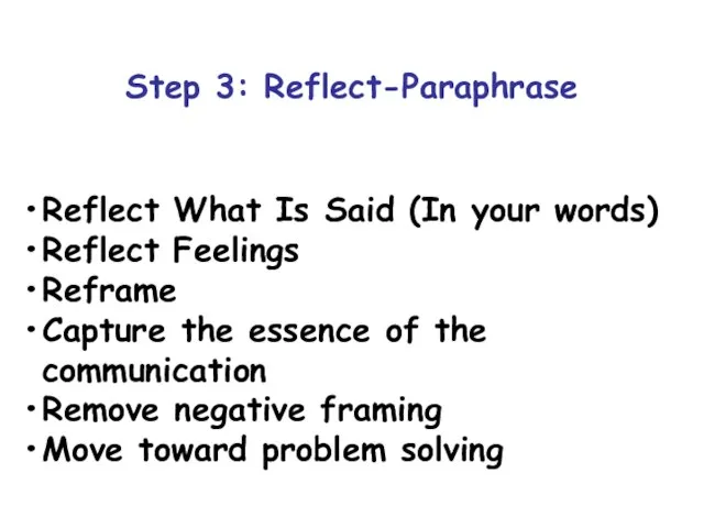 Step 3: Reflect-Paraphrase Reflect What Is Said (In your words) Reflect Feelings