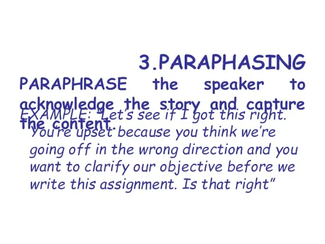 3.PARAPHASING PARAPHRASE the speaker to acknowledge the story and capture the content.