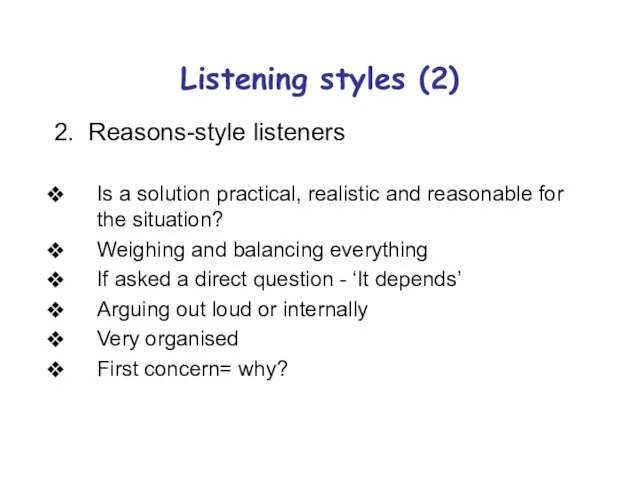 Listening styles (2) 2. Reasons-style listeners Is a solution practical, realistic and