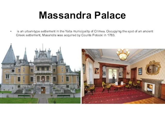 Massandra Palace is an urban-type settlement in the Yalta municipality of Crimea.