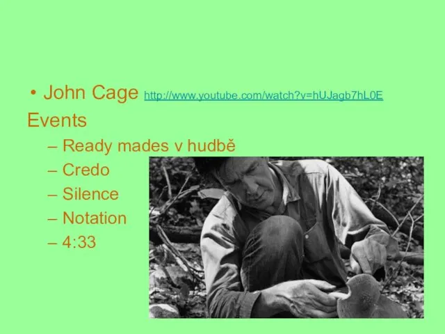 John Cage http://www.youtube.com/watch?v=hUJagb7hL0E Events Ready mades v hudbě Credo Silence Notation 4:33
