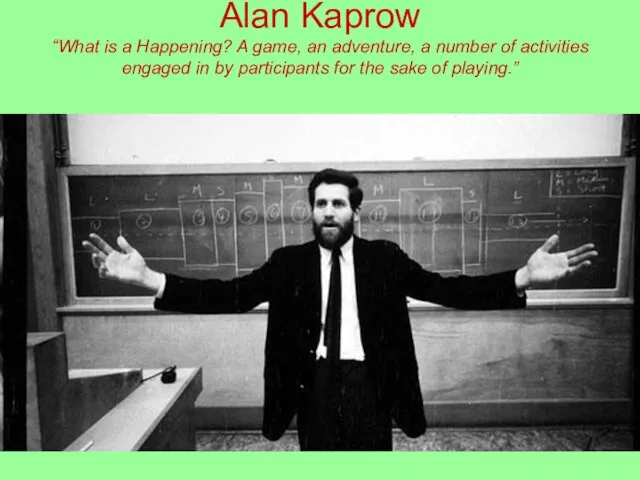 Alan Kaprow “What is a Happening? A game, an adventure, a number