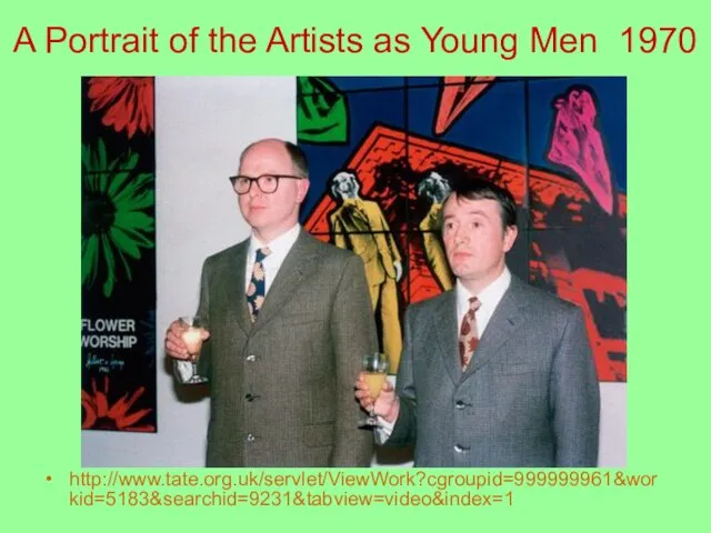 A Portrait of the Artists as Young Men 1970 http://www.tate.org.uk/servlet/ViewWork?cgroupid=999999961&workid=5183&searchid=9231&tabview=video&index=1