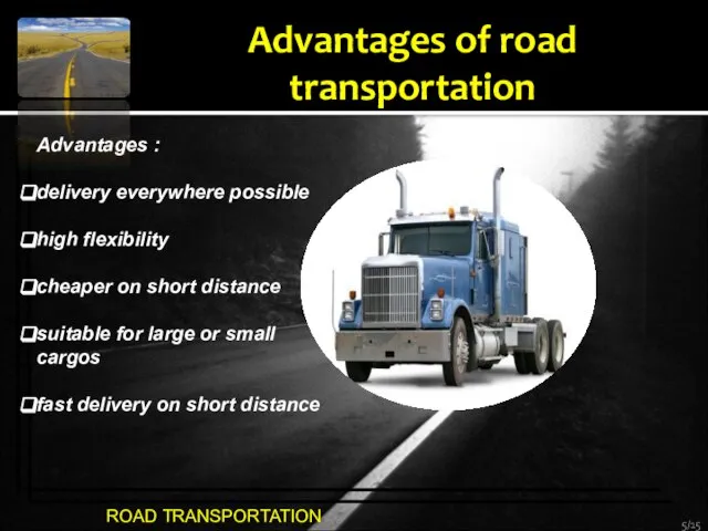 ROAD TRANSPORTATION Advantages of road transportation /15 Advantages : delivery everywhere possible