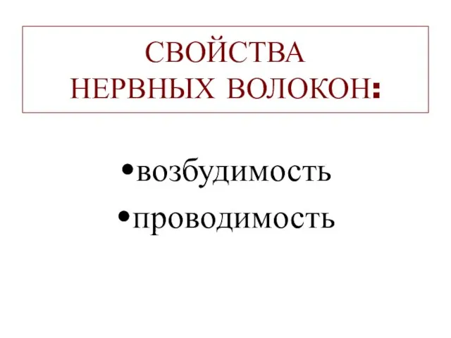 СВОЙСТВА НЕРВНЫХ ВОЛОКОН: возбудимость проводимость