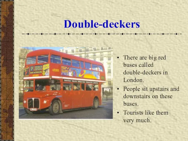 Double-deckers There are big red buses called double-deckers in London. People sit