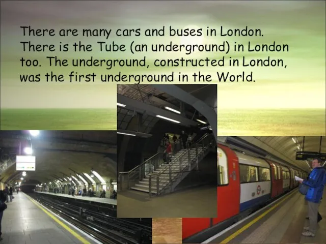 There are many cars and buses in London. There is the Tube