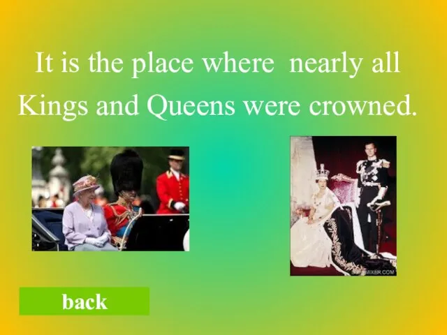 It is the place where nearly all Kings and Queens were crowned. back