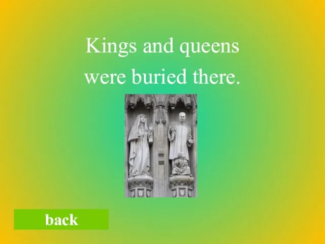 Kings and queens were buried there. back